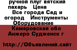 ручной плуг вятский пахарь › Цена ­ 2 000 - Все города Сад и огород » Инструменты. Оборудование   . Кемеровская обл.,Анжеро-Судженск г.